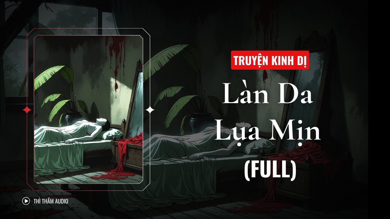 [TRUYỆN KINH DỊ FULL] | LÀN DA LỤA MỊN | THÌ THẦM AUDIO