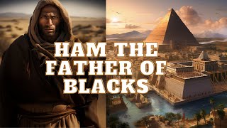 ORIGINS HAM THE FATHER OF THE BLACKS