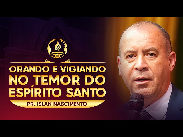 Orando e Vigiando No Temor do Espírito Santo | Pr. Islan Nascimento