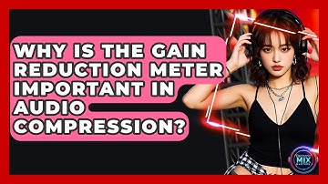Why Is The Gain Reduction Meter Important In Audio Compression? - Electronic Mix Masters