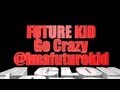 FUTURE KiD - Go Crazy (@ImaFutureKiD) (A CLON Artist Spotlight) Mp3