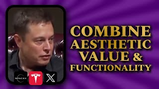 ELON MUSK - COMBINE AESTHETIC VALUE & FUNCTIONALITY