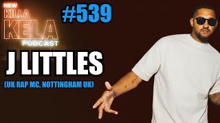J LITTLES (RAP MC, NOTTINGHAM UK) // KILLA KELA PODCAST #539