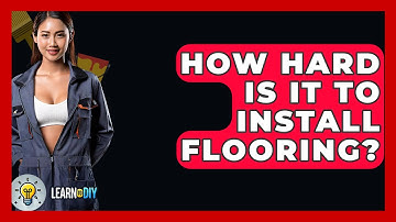 How Hard Is It to Install Flooring? - LearnToDIY360.com
