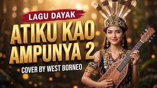ATIKU KAO AMPUNYA 2 || LAGU DAYAK TERBARU (Cover by West Borneo)