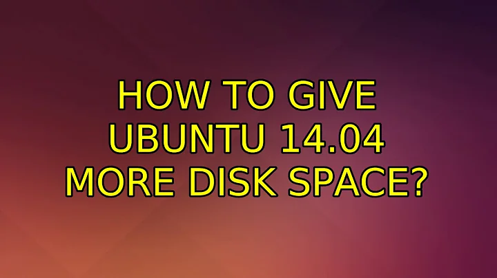 Ubuntu: How to give Ubuntu 14.04 more disk space?