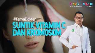 Efek Samping Suntik Vitamin C dan Kromosom #TanyaDokter