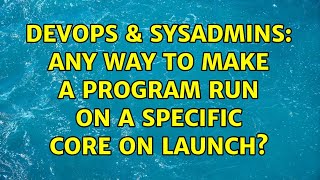 Famous DevOps & SysAdmins: Any way to make a program run on a specific core on launch? (2 Solutions!!) Profile