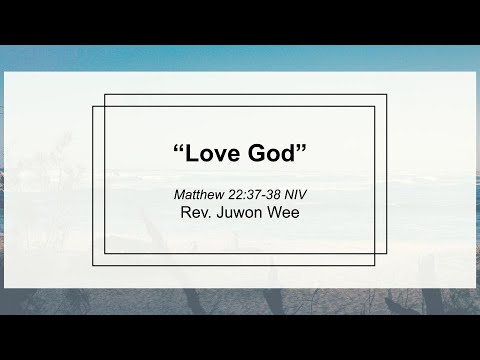 Love God :: Sunday Sermon :: Rev. Juwon Wee