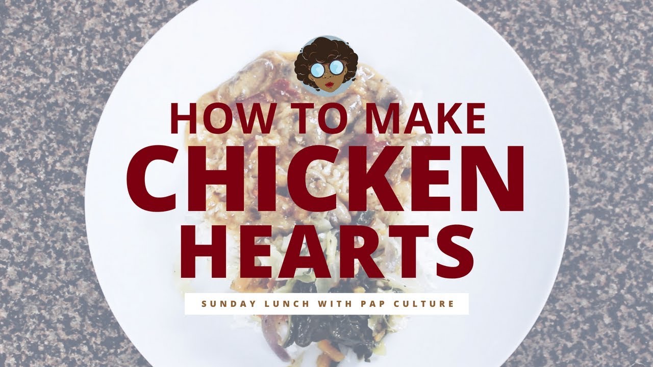 HOW TO MAKE CHICKEN HEARTS | Sunday Lunch with Pap Culture - YouTube