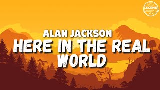 Here In The Real World (Lyrics) -  Alan Jackson