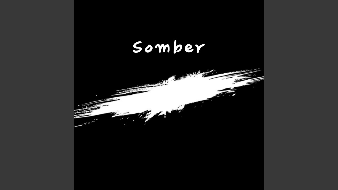 Watch Somber on YouTube Watch Somber on YouTube