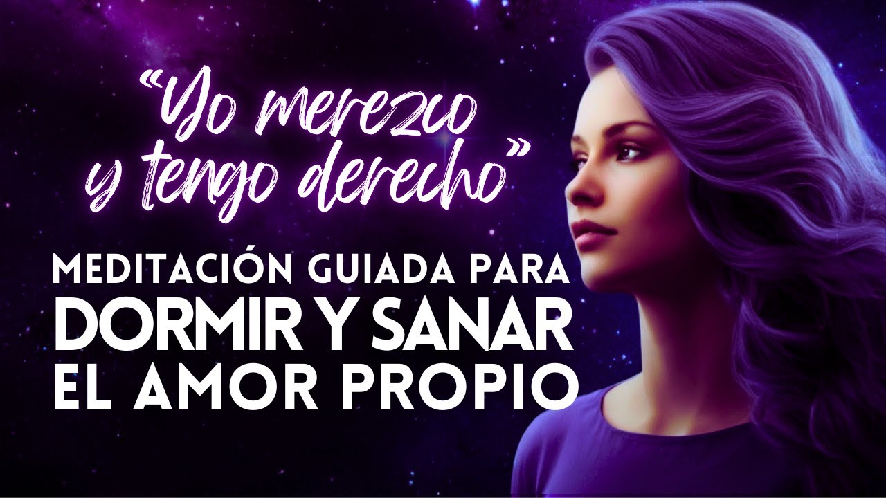 MEDITACION GUIADA PARA DORMIR Y SANAR EL AMOR PROPIO “YO MEREZCO Y ...