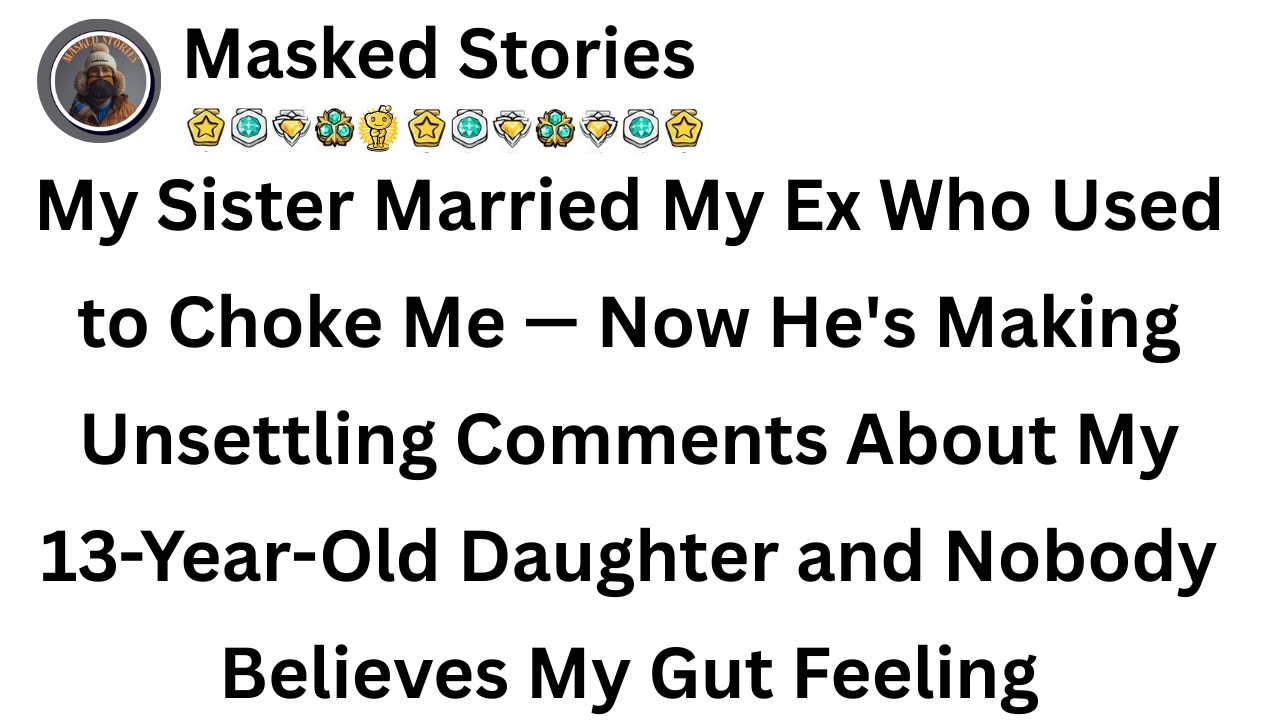 My Sister Married My Ex Who Used to Choke Me — Now He's Making Unsettling Comments About My 13-Year.