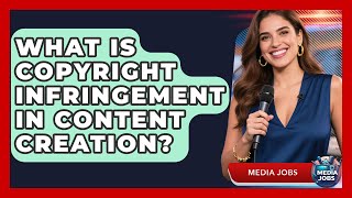 What Is Copyright Infringement In Content Creation? - Media Jobs