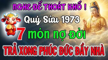 Thần Phật Chỉ Rõ: 7 Món Nợ Đời Tuổi QUÝ SỬU 1973 Phải Trả Để Hưởng Hậu Vận An Nhàn