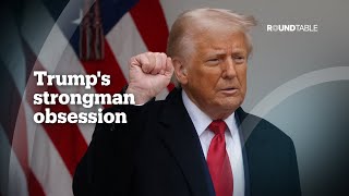 What does Trump's obsession with 'strongmen' say about him?