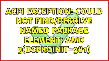 ACPI exception: could not find/resolve named package element: AMD 3(dspkginit-381)