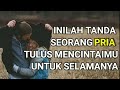 Tanda seorang benar benar tulus mencintaimu