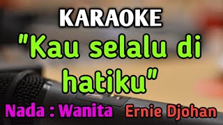 KAU SELALU DI HATIKU - KARAOKE || NADA WANITA CEWEK || Pop Nostalgia || Ernie Djohan