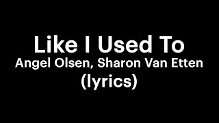 Angel Olsen, Sharon Van Etten - Like I Used To (lyrics)