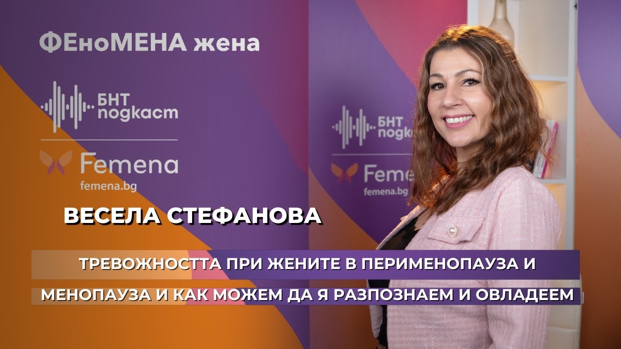 Тревожността при менопауза и как можем да я разпознаем и овладеем | ФЕноМЕНА жена | Епизод 4
