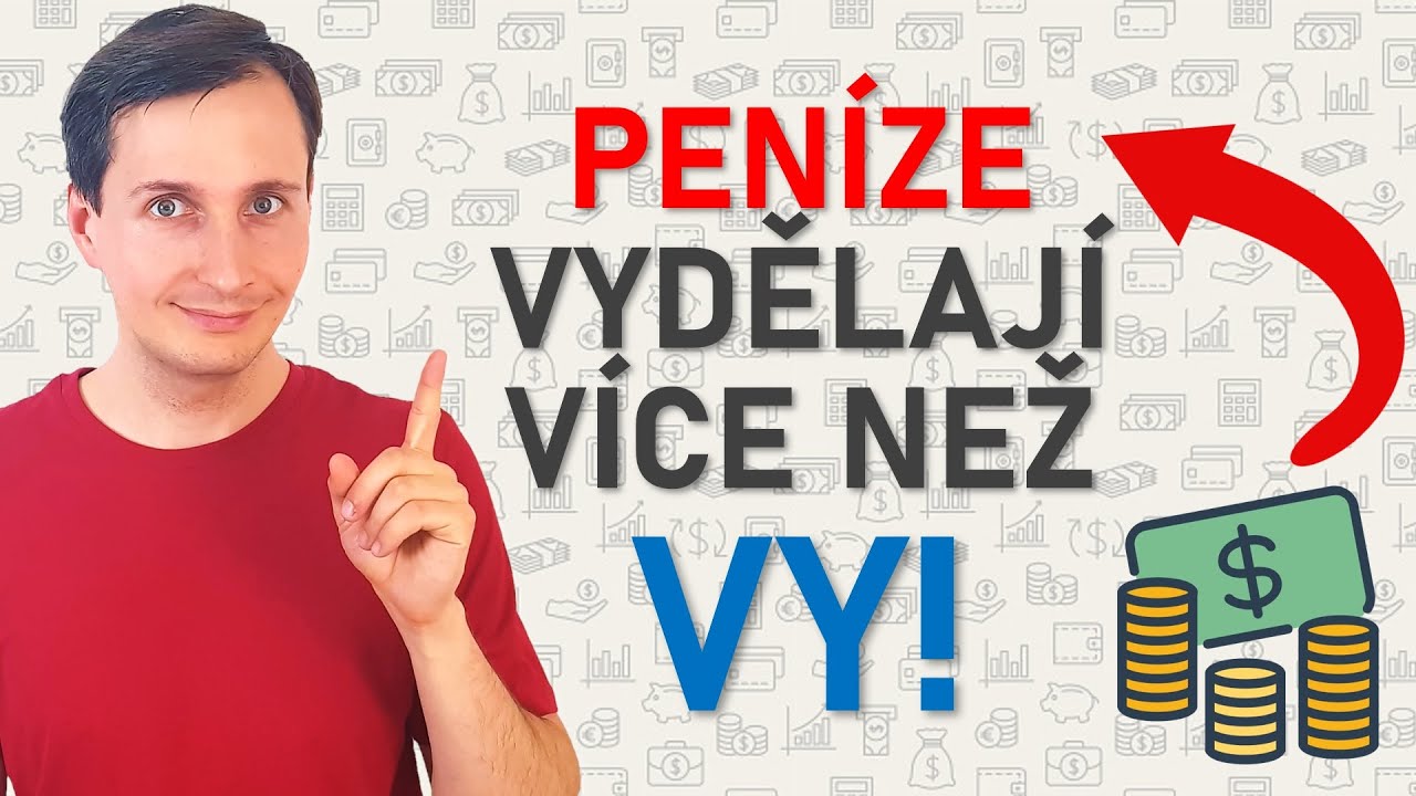 Peníze dokáží vydělat více než vy!
