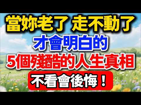 當妳老了，走不動了，才會明白的5個殘酷的人生真相！不看會後悔！【歲月靜好】 #晚年生活 #人生感悟 #退休 #養老 #家庭關係 #人性 #健康 #獨居 #智慧人生 #talks