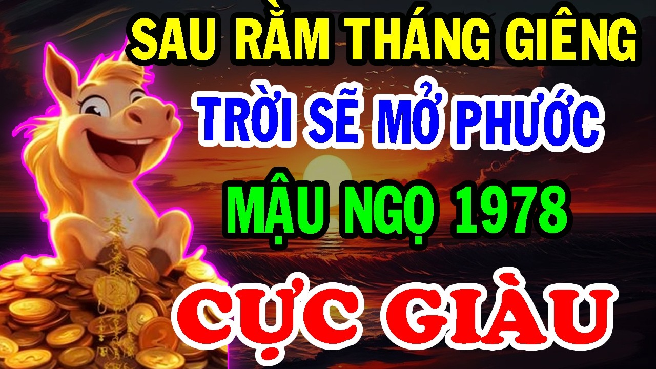 Chúc Mừng Tuổi Mậu Ngọ 1978 - Sau Ngày Vía Thần Tài TRỜI SẼ MỞ PHƯỚC, Giàu Không Cản Nổi.