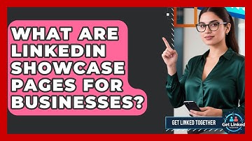 What Are LinkedIn Showcase Pages For Businesses? - Get Linked Together