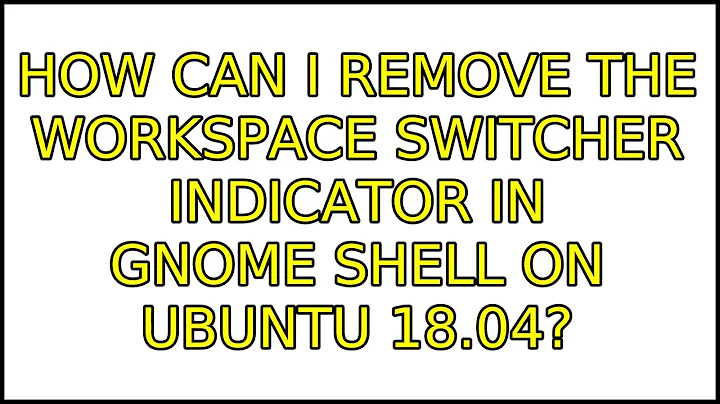 Ubuntu: How can I remove the workspace switcher indicator in GNOME shell on Ubuntu 18.04?