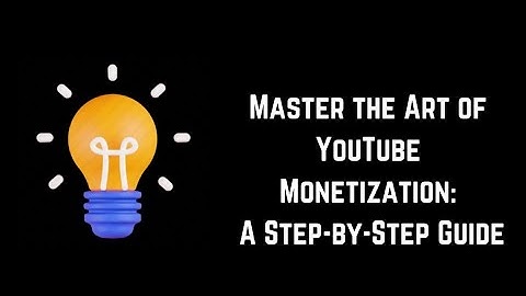Mastering YouTube Monetization: A Step-by-Step Guide to Maximizing Your Earnings