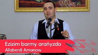 Allaberdi Amanow - Ezizim barmy aranyzda | 2022