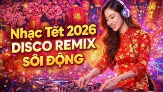 Nhạc Tết 2026 Disco Remix Sôi Động | Nonstop Nhạc Xuân Mở Là Quẩy, Bass Căng, Nghe Là Nghiện