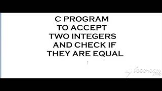 C Program to Accept Two Integers and Check if they are Equal or Not