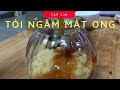 Món ngon #226 | Cách Làm TỎI NGÂM MẬT ONG Cực Tốt Cho Sức Khỏe Và Làm Đẹp Da | Bếp Việt Official