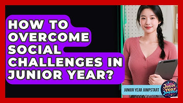 How To Overcome Social Challenges In Junior Year? - Junior Year Jumpstart