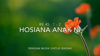 Video thumbnail of "IRINGAN MUSIK UNTUK IBADAH - BE 45  HOSIANA ANAK NI"