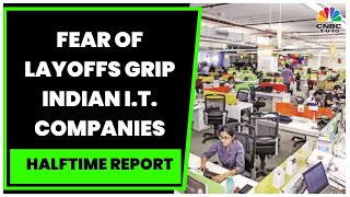 Fear Of Layoffs Grip Indian I.T. Companies : All You Need To Know | Halftime Report | CNBC-TV18