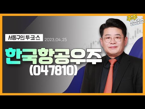 한국항공우주(047810)_서동구 전문가_종목 상담 (20230425)