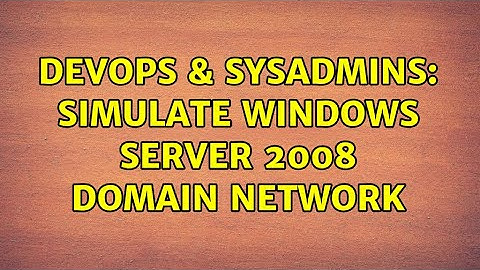 DevOps & SysAdmins: Simulate Windows Server 2008 domain network (2 Solutions!!)