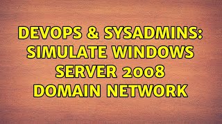 DevOps & SysAdmins: Simulate Windows Server 2008 domain network (2 Solutions!!)