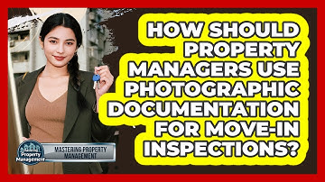 How Should Property Managers Use Photographic Documentation For Move-in Inspections?