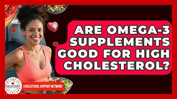 Are Omega-3 Supplements Good For High Cholesterol? - Cholesterol Support Network
