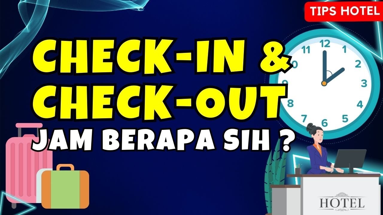 Waktu Check-In & Check-Out Hotel: Jam Berapa Sih? Tips & Info Lengkap ...