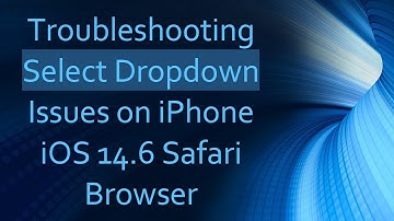 Troubleshooting Select Dropdown Issues on iPhone iOS 14.6 Safari Browser
