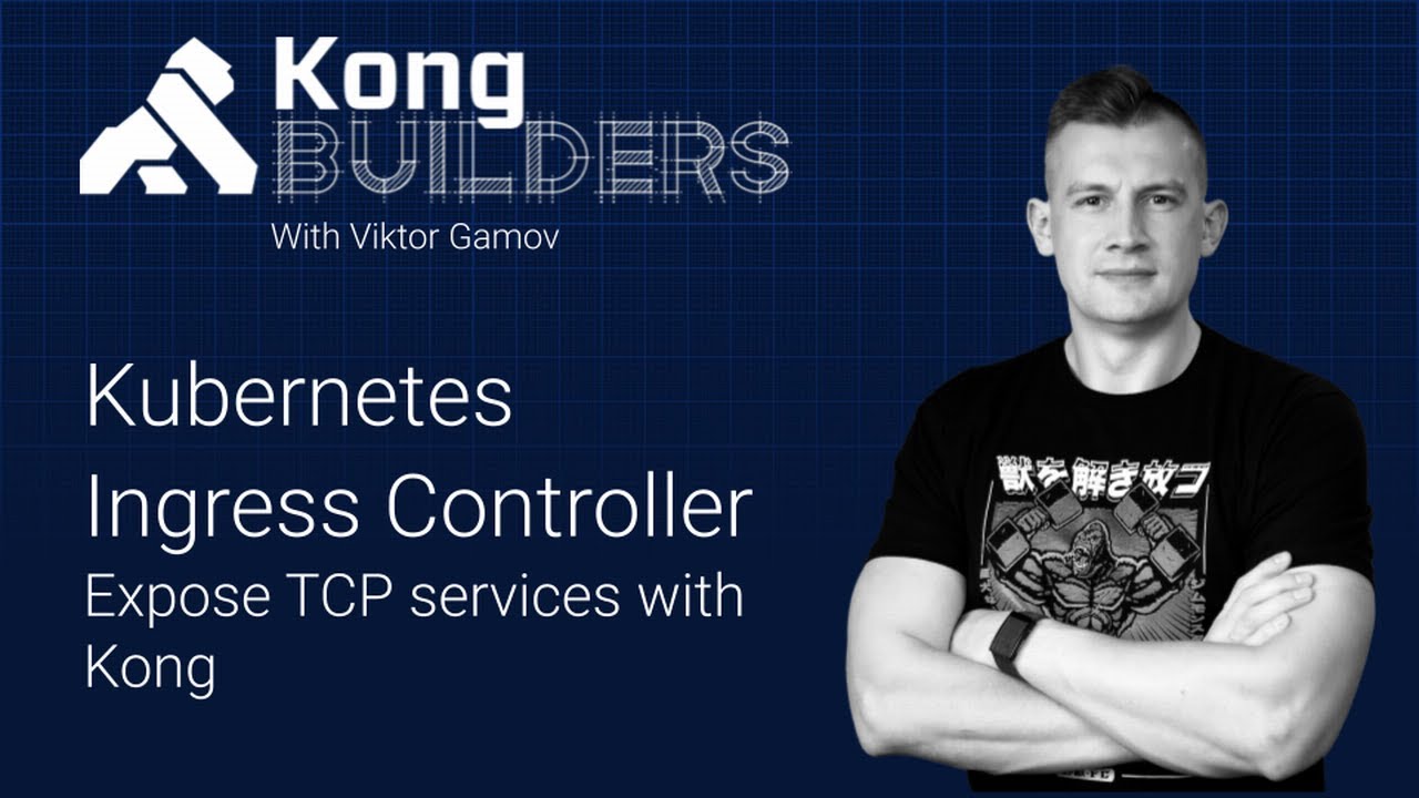 Kong Builders - Kubernetes Ingress Controller: Expose TCP services with Kong
