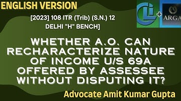 WHETHER A.O. CAN RECHARACTERIZE NATURE OF INCOME U/S 69A OFFERED BY ASSESSEE WITHOUT DISPUTING IT?