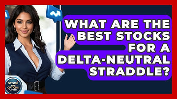 What Are The Best Stocks For A Delta-Neutral Straddle? - Stock and Options Playbook