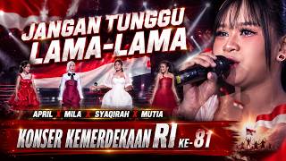 JANGAN TUNGGU LAMA LAMA APRIL X MILA X SYAQIRAH X MUTIA KONSER KEMERDEKAAN RI KE 81
